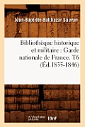 Biblioth?que Historique Et Militaire: Garde Nationale de France. T6 (?d.1835-1846)