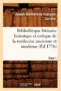 Biblioth?que Litt?raire Historique Et Critique de la M?decine Ancienne Et Moderne. Tome 1 (?d.1776)