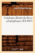 Catalogue Illustr? Des Livres Xylographiques, (?d.1865)