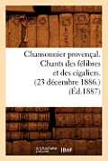 Chansonnier Proven?al. Chants Des F?libres Et Des Cigaliers. (23 D?cembre 1886.) (?d.1887)
