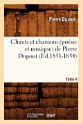 Chants Et Chansons (Po?sie Et Musique) de Pierre Dupont. Tome 4 (?d.1851-1854)