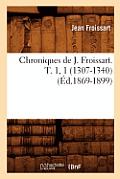 Chroniques de J. Froissart. T. 1, 1 (1307-1340) (?d.1869-1899)
