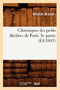 Chroniques Des Petits Th??tres de Paris. 1e Partie (?d.1883)