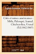 Cit?s Et Ruines Am?ricaines: Mitla, Palenqu?, Izamal, Chichen-Itza, Uxmal (?d.1862-1863)