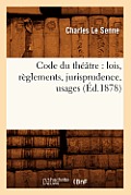 Code Du Th??tre: Lois, R?glements, Jurisprudence, Usages (?d.1878)