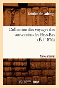 Collection Des Voyages Des Souverains Des Pays-Bas. Tome Premier (?d.1876)