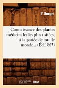 Connaissance Des Plantes M?dicinales Les Plus Usit?es, ? La Port?e de Tout Le Monde (?d.1865)