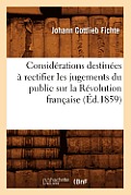 Consid?rations Destin?es ? Rectifier Les Jugements Du Public Sur La R?volution Fran?aise (?d.1859)