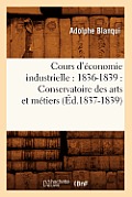 Cours d'?conomie Industrielle: 1836-1839: Conservatoire Des Arts Et M?tiers (?d.1837-1839)