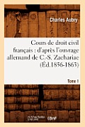 Cours de Droit Civil Fran?ais: d'Apr?s l'Ouvrage Allemand de C.-S. Zachariae. Tome 1 (?d.1856-1863)