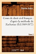 Cours de Droit Civil Fran?ais: d'Apr?s La M?thode de Zachariae. Tome 2 (?d.1869-1872)