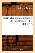 Cours ?l?mentaire d'Histoire Du Droit Fran?ais . F 2 (?d.1892)