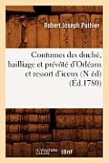 Coutumes Des Duch?, Bailliage Et Pr?v?t? d'Orl?ans Et Ressort d'Iceux (N ?d) (?d.1780)