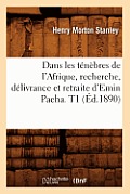 Dans Les T?n?bres de l'Afrique, Recherche, D?livrance Et Retraite d'Emin Pacha. T1 (?d.1890)