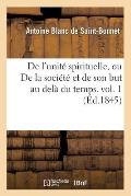 de l'Unit? Spirituelle, Ou de la Soci?t? Et de Son But Au Del? Du Temps. Vol. 1 (?d.1845)