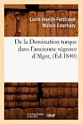 de la Domination Turque Dans l'Ancienne R?gence d'Alger, (?d.1840)