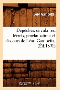 D?p?ches, Circulaires, D?crets, Proclamations Et Discours de L?on Gambetta, (?d.1891)
