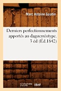 Derniers Perfectionnements Apport?s Au Daguerr?otype. 3 ?d (?d.1842)