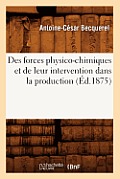 Des Forces Physico-Chimiques Et de Leur Intervention Dans La Production (?d.1875)