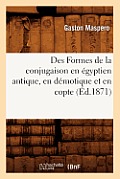 Des Formes de la Conjugaison En ?gyptien Antique, En D?motique Et En Copte (?d.1871)