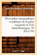 Description Topographique Et Politique de la Partie Espagnole de l'Isle Saint-Domingue. T2 (?d.1796)