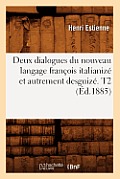 Deux Dialogues Du Nouveau Langage Fran?ois Italianiz? Et Autrement Desguiz?. T2 (?d.1885)