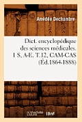Dict. Encyclop?dique Des Sciences M?dicales. 1 S, A-E. T.12, Cam-Cas (?d.1864-1888)