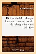 Dict. g?n?ral de la langue fran?aise: cours complet de la langue fran?aise (?d.1864)