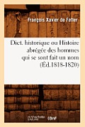 Dict. Historique Ou Histoire Abr?g?e Des Hommes Qui Se Sont Fait Un Nom (?d.1818-1820)