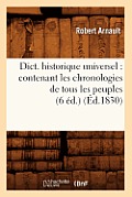 Dict. Historique Universel: Contenant Les Chronologies de Tous Les Peuples (6 ?d.) (?d.1830)