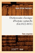 Dictionnaire Classique d'Histoire Naturelle. Tome Cinqui?me (?d.1822-1831)