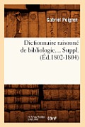 Dictionnaire Raisonn? de Bibliologie. Suppl?ment (?d.1802-1804)