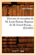 Discours de R?ception de M. Louis Pasteur. R?ponse de M. Ernest Renan (?d.1882)
