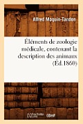 ?l?ments de Zoologie M?dicale, Contenant La Description Des Animaux (?d.1860)