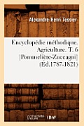 Encyclop?die M?thodique. Agriculture. T. 6 [Pommeli?re-Zuccagni] (?d.1787-1821)
