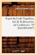Esprit Du Code Napol?on, Tir? de la Discussion, Ou Conf?rence. T4 (?d.1805-1807)
