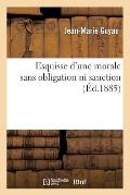 Esquisse d'Une Morale Sans Obligation Ni Sanction (?d.1885)
