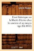 Essai Historique Sur La Libert? d'?crire Chez Les Anciens Et Au Moyen ?ge (?d.1832)