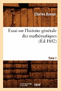 Essai Sur l'Histoire G?n?rale Des Math?matiques. Tome 1 (?d.1802)