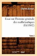 Essai Sur l'Histoire G?n?rale Des Math?matiques. Tome 2 (?d.1802)