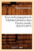 Essai Sur La Propagation de l'Alphabet Ph?nicien Dans l'Ancien Monde, (?d.1872-1873)