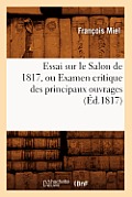 Essai Sur Le Salon de 1817, Ou Examen Critique Des Principaux Ouvrages (?d.1817)