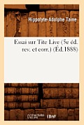 Essai Sur Tite Live (5e ?d. Rev. Et Corr.) (?d.1888)