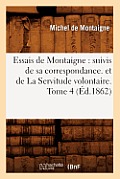 Essais de Montaigne: suivis de sa correspondance. et de La Servitude volontaire. Tome 4 (?d.1862)