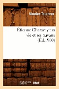 ?tienne Charavay: Sa Vie Et Ses Travaux (?d.1900)