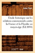?tude Historique Sur Les Relations Commerciales Entre La France Et La Flandre Au Moyen-?ge (?d.1894)