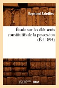?tude Sur Les ?l?ments Constitutifs de la Possession (?d.1894)