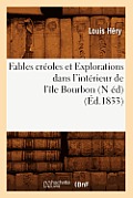 Fables Cr?oles Et Explorations Dans l'Int?rieur de l'?le Bourbon (N ?d) (?d.1833)