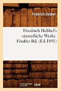 Friedrich Hebbel's S?mmtliche Werke. F?nfter Bd. (?d.1891)