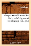 Gargantua En Normandie: ?tude Arch?ologique Et Philologique (?d.1880)